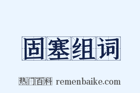 固塞组词是什么意思的图片